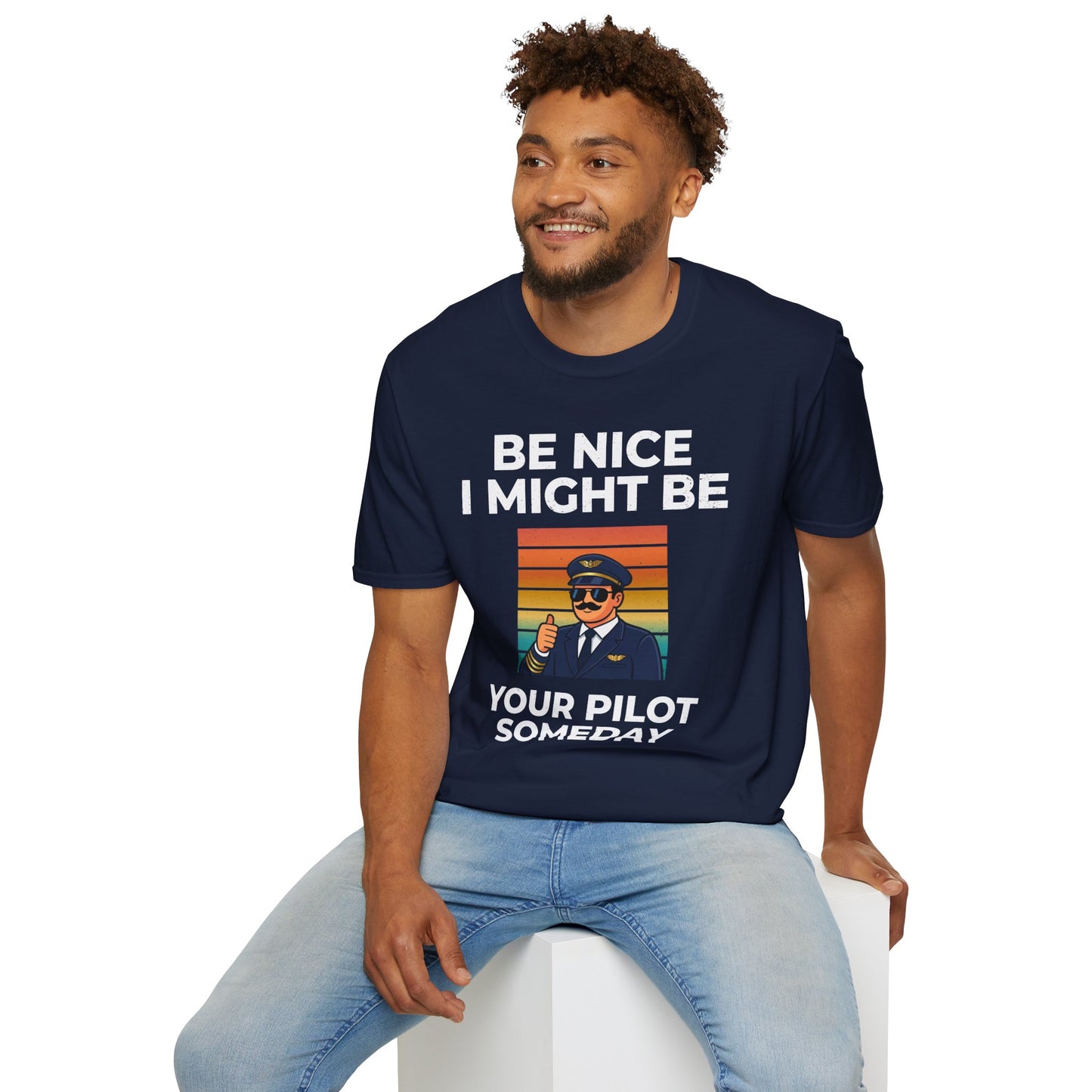 Be nice, I might be your pilot someday