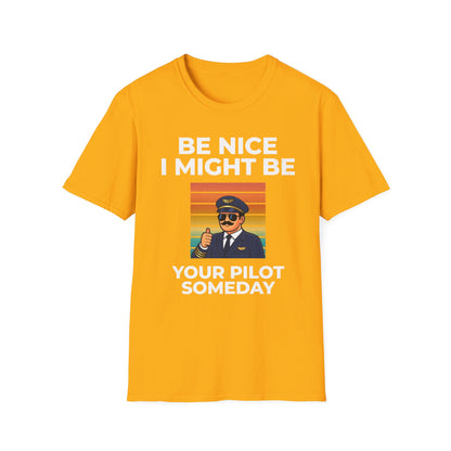 Be nice, I might be your pilot someday