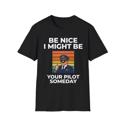 Be nice, I might be your pilot someday